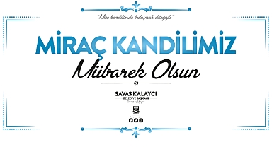 BELEDİYE BAŞKANI SAVAŞ KALAYCI’NIN MİRAÇ KANDİLİ MESAJI