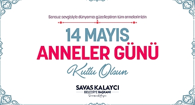 BELEDİYE BAŞKANI SAVAŞ KALAYCI’NIN ANNELER GÜNÜ MESAJI