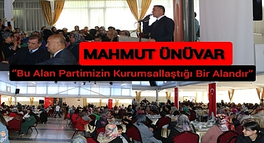Ünüvar: ‘’Bu Alan Partimizin Kurumsallaştığı Bir Alandır’’
