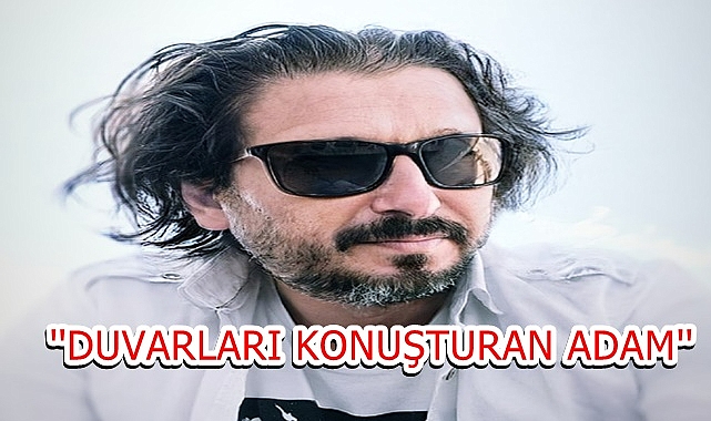 ''DUVARLAR KONUŞTURAN ADAM''