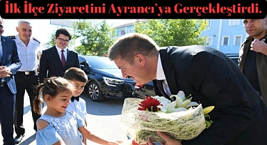 İlk ilçe ziyaretini Ayrancı'ya gerçekleştirdi.