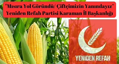 ''Mısıra Yol Göründü/ Çiftçimizin Yanındayız''