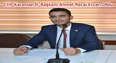 CHP Karaman İl Başkanı Ahmet Recai Evcen Oldu