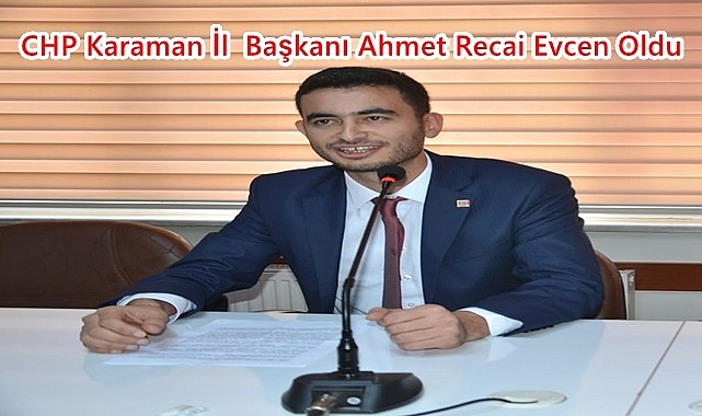 CHP Karaman İl Başkanı Ahmet Recai Evcen Oldu