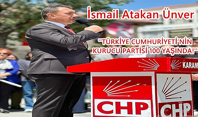 İsmail Atakan Ünver ''TÜRKİYE CUMHURİYETİ’NİN KURUCU PARTİSİ 100 YAŞINDA!''