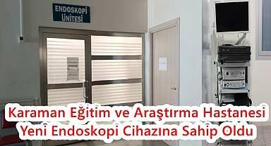 Karaman Eğitim ve Araştırma Hastanesi Yeni Endoskopi Cihazına Sahip Oldu