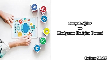 Erdem Silay: ''Sosyal Ağlar ve Medyanın İletişim Önemi''