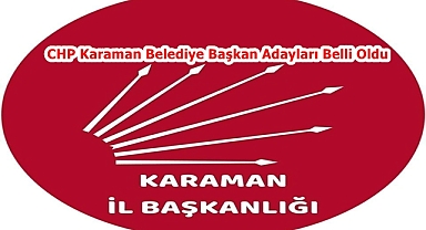 CHP Karaman Belediye Başkan Adayları Belli Oldu