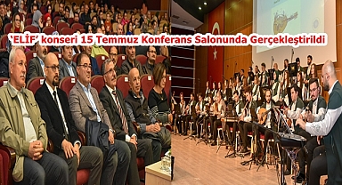 ‘ELİF’ konseri 15 Temmuz Konferans Salonunda Gerçekleştirildi