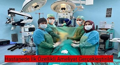 Hastanede İlk Özellikli Ameliyat Gerçekleştirildi