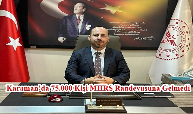 Karaman’da 75.000 Kişi MHRS Randevusuna Gelmedi