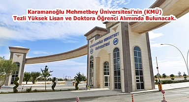 Karamanoğlu Mehmetbey Üniversitesi'nin (KMÜ) Tezli Yüksek Lisan ve Doktora Öğrenci Alımında Bulunacak.