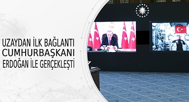 UZAYDAN İLK BAĞLANTI CUMHURBAŞKANI ERDOĞAN İLE GERÇEKLEŞTİ