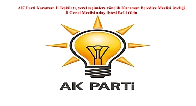 AK Parti Karaman İl Teşkilatı, yerel seçimlere yönelik Karaman Belediye Meclisi üyeliği ve İl Genel Meclisi Aday listesi Belli Oldu