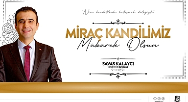 BELEDİYE BAŞKANI SAVAŞ KALAYCI'NIN MİRAÇ KANDİLİ MESAJI