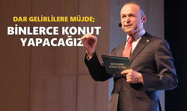 DARGELİRLİLERE MÜJDE; BİNLERCE KONUT YAPACAĞIZ!