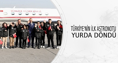 TÜRKİYE'NİN İLK ASTRONOTU YURDA DÖNDÜ