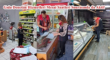 Gıda Denetim Hizmetleri Mesai Saatleri Sonrasında da Aktif