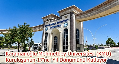 Karamanoğlu Mehmetbey Üniversitesi (KMÜ) Kuruluşunun 17’nci Yıl Dönümünü Kutluyor