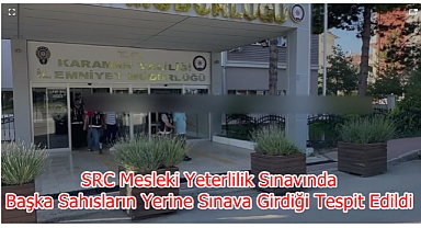 SRC Mesleki Yeterlilik Sınavında Başka Sahısların Yerine Sınava Girdiği Tespit Edildi