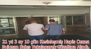 21 yıl 3 ay 10 gün Kesinleşmiş Hapis cezası Bulunan Şahıs Yakalanarak Gözaltına Alındı.
