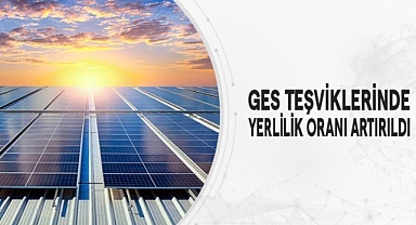 GES TEŞVİKLERİNDE YERLİLİK ORANI ARTIRILDI