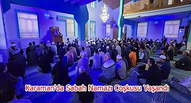 Karaman'da Sabah Namazı Coşkusu Yaşandı