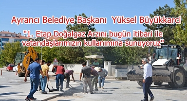 ''1. Etap Doğalgaz Arzını bugün itibari ile vatandaşlarımızın kullanımına sunuyoruz''