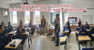 Hayvan Hareketleri Yol Kontrolleri ve Su Ürünleri Avcılık Kontrolleri Hakkında Eğitim Verildi