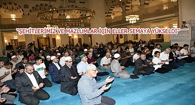 “ŞEHİTLERİMİZ VE MAZLUMLAR İÇİN ELLER SEMAYA YÜKSELDİ”