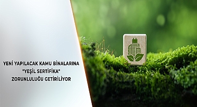 KAMU BİNALARINA YEŞİL SERTİFİKA ZORUNLUĞU GETİRİLİYOR