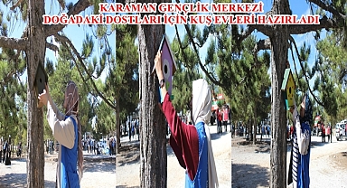 KARAMAN GENÇLİK MERKEZİ DOĞADAKİ DOSTLARI İÇİN KUŞ EVLERİ HAZIRLADI