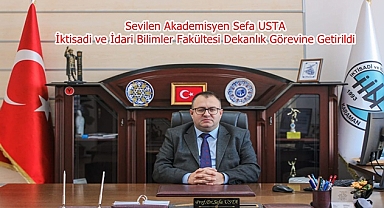 Sevilen Akademisyen Sefa USTA İktisadi ve İdari Bilimler Fakültesi Dekanlık Görevine Getirildi