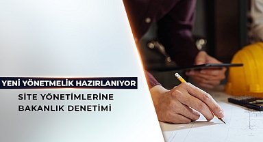 SİTE YÖNETİMLERİNE BAKANLIK DENETİMİ