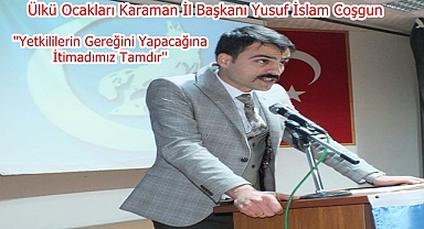 Ülkü Ocakları Karaman İl Başkanı Yusuf İslam Coşgun: ''Yetkililerin Gereğini Yapacağına İtimadımız Tamdır.''