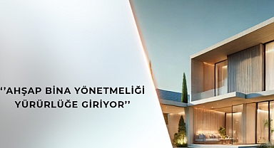 'AHŞAP BİNA YÖNETMELİĞİ' YÜRÜRLÜĞE GİRİYOR
