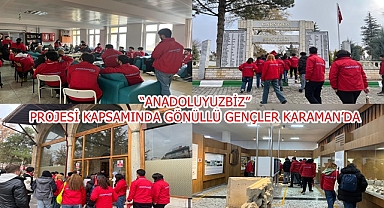 “ANADOLUYUZBİZ” PROJESİ KAPSAMINDA GÖNÜLLÜ GENÇLER KARAMAN’DA
