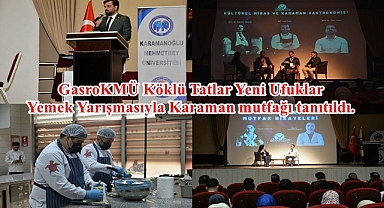 GasroKMÜ Köklü Tatlar Yeni Ufuklar Yemek Yarışmasıyla Karaman mutfağı tanıtıldı.