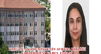 KMÜ’LÜ AKADEMİSYENİN AVRUPA BİRLİĞİ (AB) PROJESİ KABUL EDİLDİ