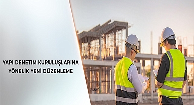 YAPI DENETİM KURULUŞLARINA YÖNELİK YENİ DÜZENLEME