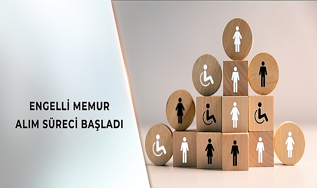 ENGELLİ MEMUR ALIM SÜRECİ BAŞLADI BAŞVURULAR 27 OCAK’A KADAR DEVAM EDECEK