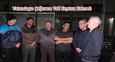 Vatandaşın Çağrısına Vali Kayıtsız Kalmadı