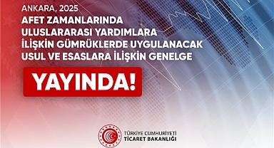 Afet Zamanlarında Uluslararası Yardımlara İlişkin Gümrüklerde Uygulanacak Usul ve Esaslara İlişkin Genelge Yayınlandı
