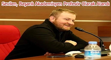 Sevilen, Başarılı Akademisyen Profesör Olarak Atandı