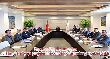 Karaman'da devam eden ulaşım ve altyapı projeleri hakkında görüşmeler gerçekleştirildi
