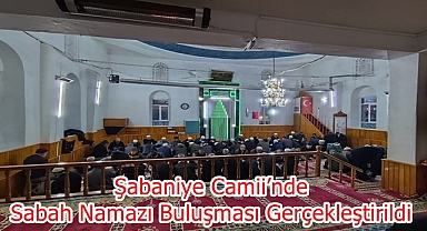 Şabaniye Camii’nde Sabah Namazı Buluşması Gerçekleştirildi