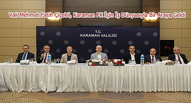 Vali Mehmet Fatih Çiçekli, Karaman FK İçin İş Dünyasıyla Bir Araya Geldi