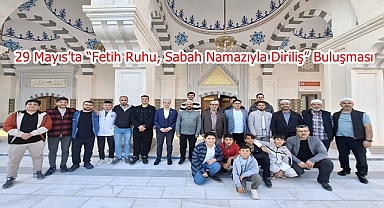 29 Mayıs’ta “Fetih Ruhu, Sabah Namazıyla Diriliş” Buluşması