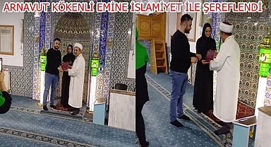 ARNAVUT KÖKENLİ EMİNE İSLAMİYET İLE ŞEREFLENDİ