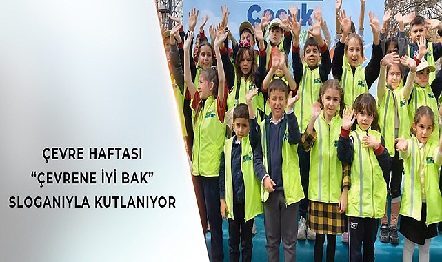ÇEVRE HAFTASI 81 İLDE “ÇEVRENE İYİ BAK” SLOGANIYLA KUTLANACAK